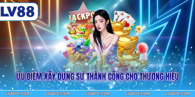 Ưu điểm xây dựng sự thành công cho thương hiệu